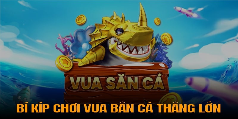 Bí kíp tham gia chơi Vua Bắn Cá đổi thưởng